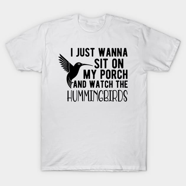 Hummingbird - I just wanna sit on my porch and watch the hummingbirds T-Shirt by KC Happy Shop